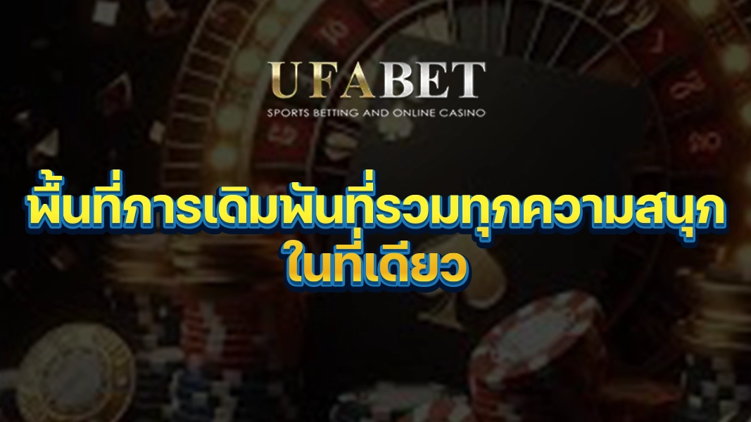 UFABETZZ: พื้นที่การเดิมพันที่รวมทุกความสนุกในที่เดียว